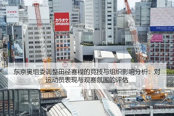 东京奥组委调整田径赛程的竞技与组织影响分析：对运动员表现与观赛氛围的评估